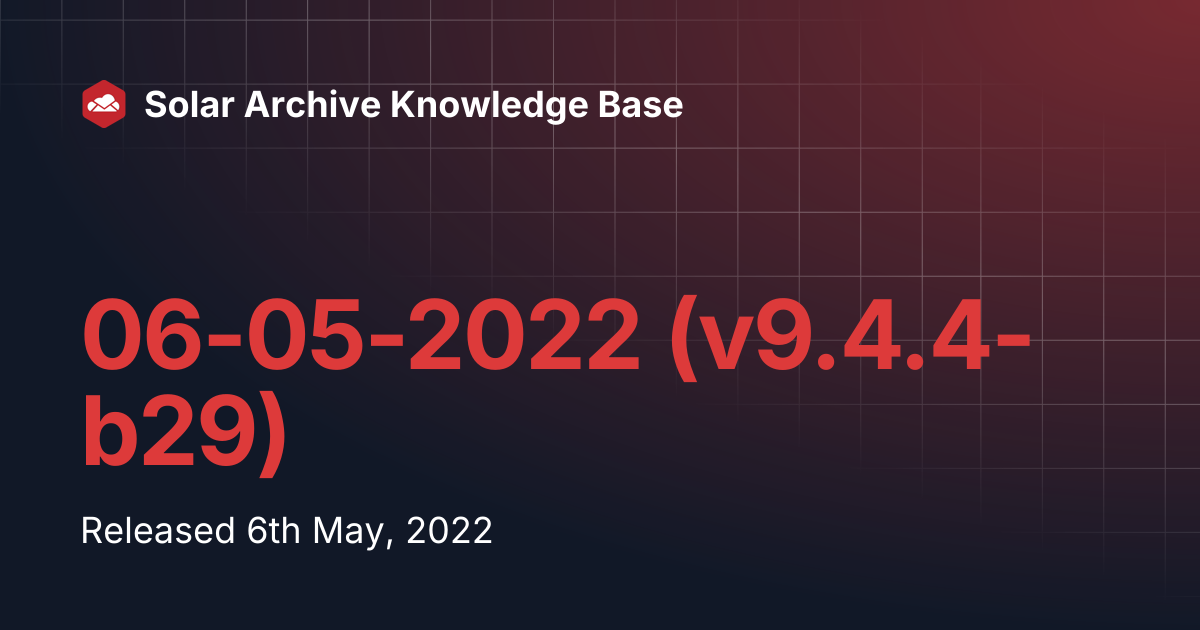 06-05-2022 (v9.4.4-b29) | Solar Archive Knowledge Base