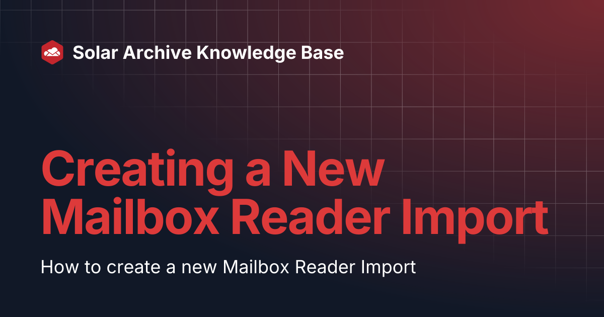 Creating a New Mailbox Reader Import | Solar Archive Knowledge Base