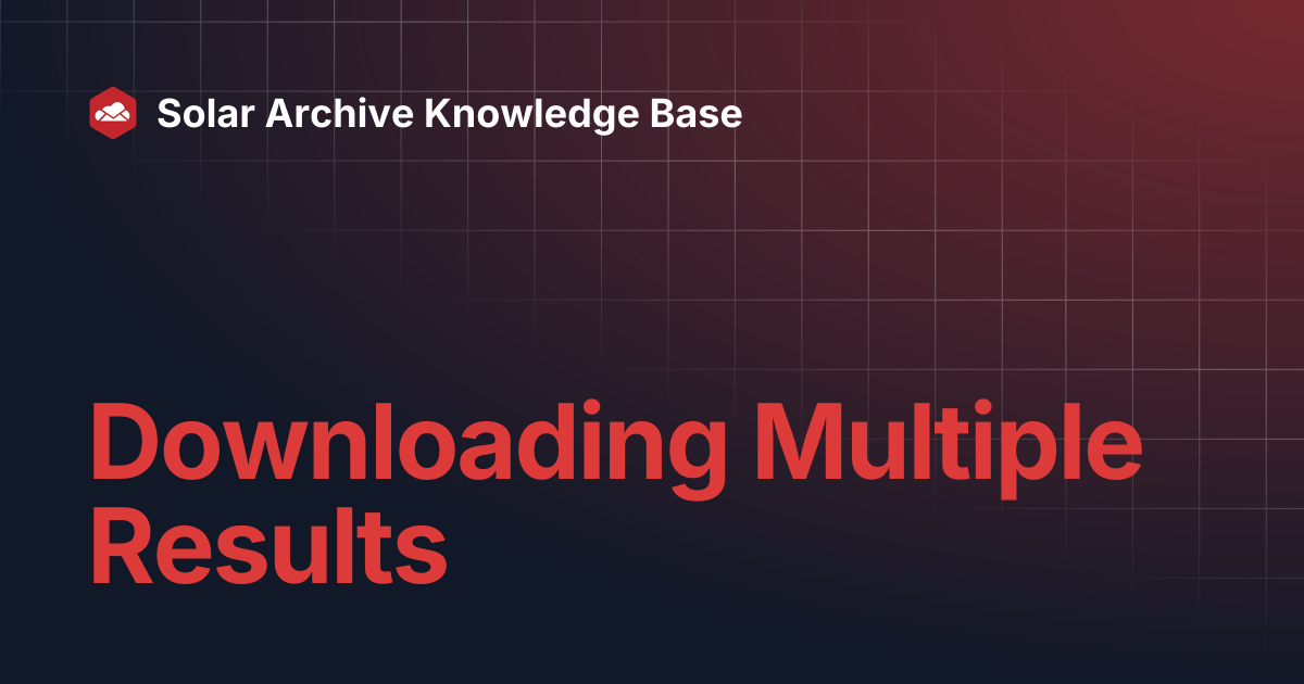 Downloading Multiple Results | Solar Archive Knowledge Base
